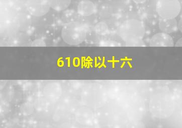 610除以十六