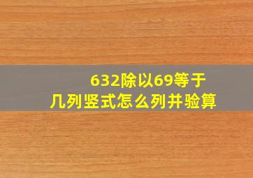 632除以69等于几列竖式怎么列并验算