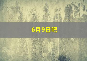 6月9日吧