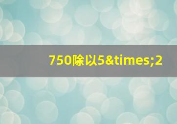 750除以5×2