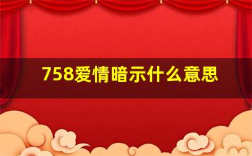 758爱情暗示什么意思