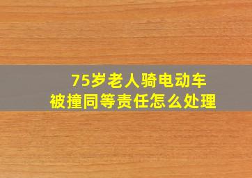 75岁老人骑电动车被撞同等责任怎么处理