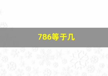 786等于几