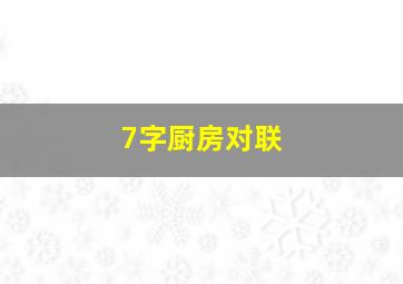 7字厨房对联