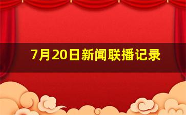 7月20日新闻联播记录