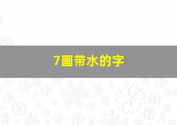 7画带水的字