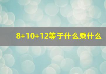 8+10+12等于什么乘什么