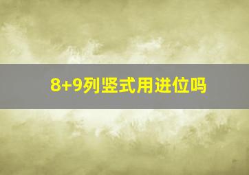 8+9列竖式用进位吗