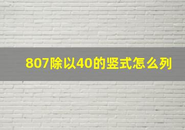 807除以40的竖式怎么列