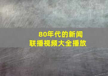 80年代的新闻联播视频大全播放