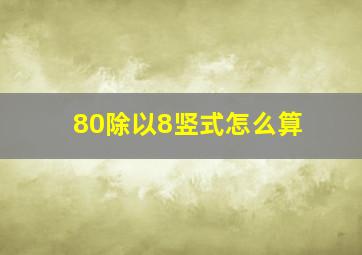 80除以8竖式怎么算