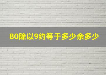 80除以9约等于多少余多少