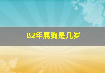 82年属狗是几岁