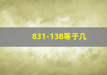 831-138等于几