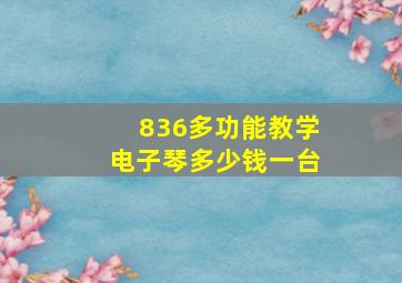 836多功能教学电子琴多少钱一台