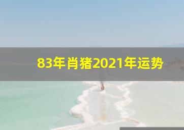 83年肖猪2021年运势