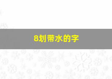 8划带水的字