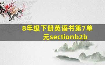 8年级下册英语书第7单元sectionb2b