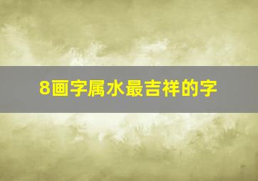 8画字属水最吉祥的字