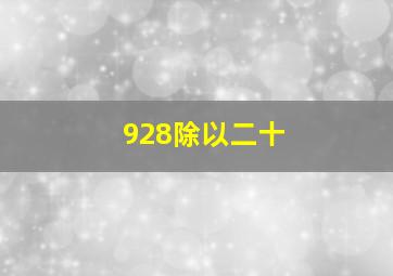 928除以二十