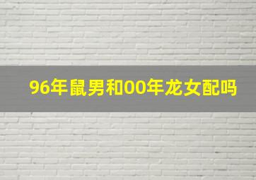 96年鼠男和00年龙女配吗