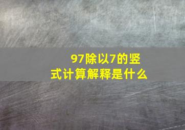 97除以7的竖式计算解释是什么