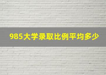 985大学录取比例平均多少