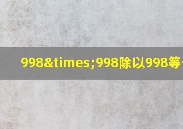 998×998除以998等于几