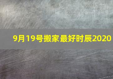 9月19号搬家最好时辰2020