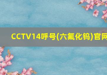 CCTV14呼号(六氟化钨)官网