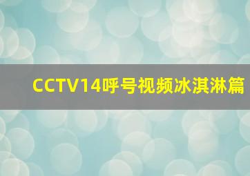 CCTV14呼号视频冰淇淋篇