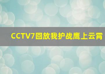 CCTV7回放我护战鹰上云霄