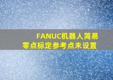 FANUC机器人简易零点标定参考点未设置