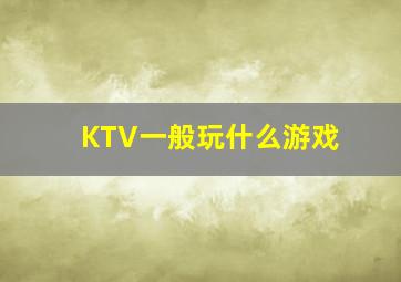 KTV一般玩什么游戏