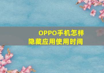 OPPO手机怎样隐藏应用使用时间