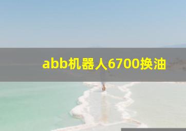 abb机器人6700换油