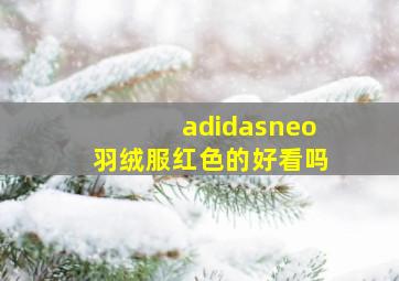 adidasneo羽绒服红色的好看吗