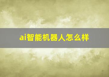 ai智能机器人怎么样