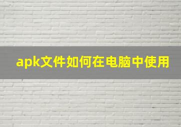 apk文件如何在电脑中使用