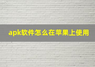 apk软件怎么在苹果上使用