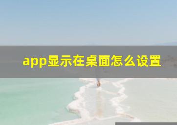 app显示在桌面怎么设置