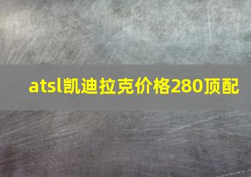 atsl凯迪拉克价格280顶配