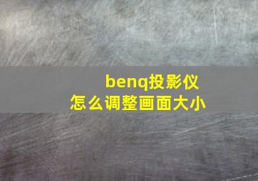 benq投影仪怎么调整画面大小