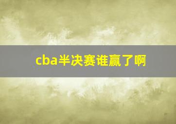 cba半决赛谁赢了啊