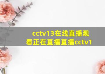 cctv13在线直播观看正在直播直播cctv1