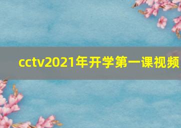 cctv2021年开学第一课视频