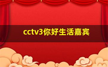 cctv3你好生活嘉宾