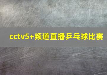 cctv5+频道直播乒乓球比赛