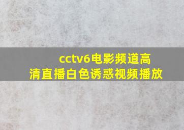 cctv6电影频道高清直播白色诱惑视频播放