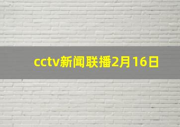 cctv新闻联播2月16日